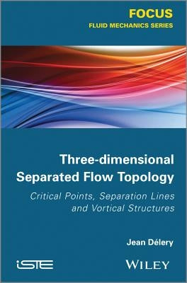 Three-Dimensional Separated Flow Topology: Critical Points, Separation Lines and Vortical Structures by Délery, Jean