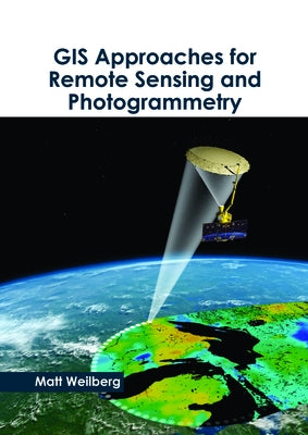 GIS Approaches for Remote Sensing and Photogrammetry by Weilberg, Matt