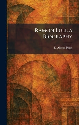 Ramon Lull a Biography by Peers, E. Allison