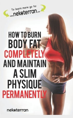 How to Burn Body Fat Completely and Maintain a Slim Physique Permanently: (black and white paperback version) by Nekoterran