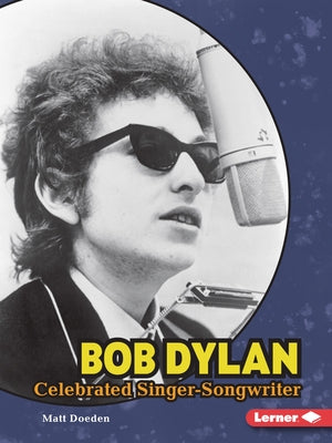 Bob Dylan: Celebrated Singer-Songwriter by Doeden, Matt