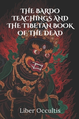 The Bardo Teachings and the Tibetan Book of the Dead by Occultis, Liber