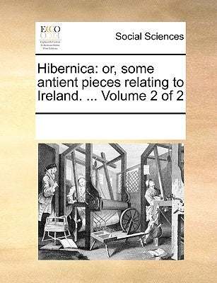Hibernica: Or, Some Antient Pieces Relating to Ireland. ... Volume 2 of 2 by Multiple Contributors
