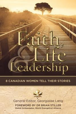 Faith, Life and Leadership: 8 Canadian Women Tell Their Stories by Lang, Georgialee