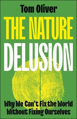 The Nature Delusion: Why We Can't Fix the World Without Fixing Ourselves by Oliver, Tom