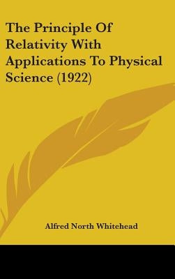 The Principle Of Relativity With Applications To Physical Science (1922) by Whitehead, Alfred North