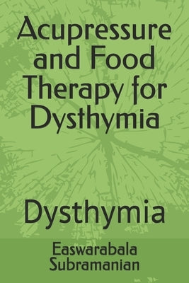 Acupressure and Food Therapy for Dysthymia: Dysthymia by Subramanian, Easwarabala