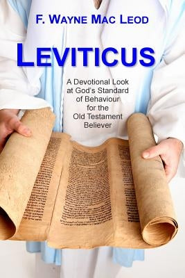 Leviticus: A Devotional Look at God's Standard of Behaviour for the Old Testament Believer by Mac Leod, F. Wayne