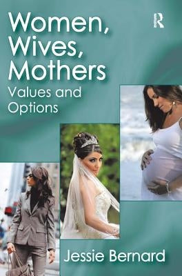 Women, Wives, Mothers: Values and Options by Bernard, Jessie