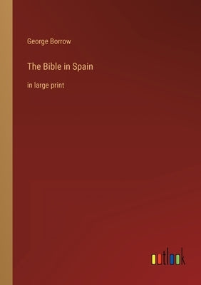 The Bible in Spain: in large print by Borrow, George