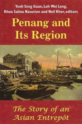 Penang and Its Region: The Story of an Asian Entrepôt by Yeoh, Seng Guan