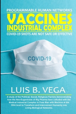 Vaccines Industrial Complex: Programmable Human Networks by Vega, Luis