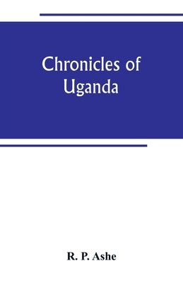 Chronicles of Uganda by P. Ashe, R.
