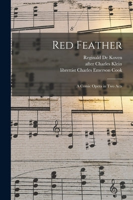 Red Feather: a Comic Opera in Two Acts by De Koven, Reginald 1859-1920