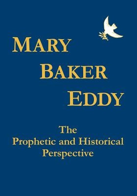 Mary Baker Eddy The Prophetic and Historical Perspective by Smillie, Sharron R.