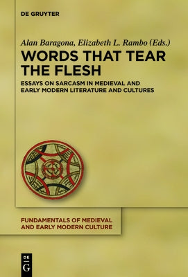 Words That Tear the Flesh: Essays on Sarcasm in Medieval and Early Modern Literature and Cultures by Baragona, Stephen Alan