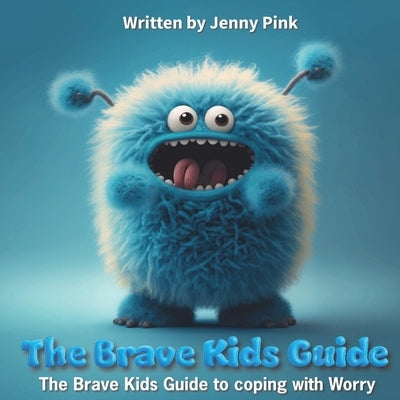 The Brave Kids Guide: The Brave Kids Guide To coping with Worry by Pink, Jenny