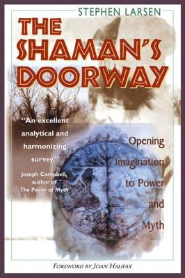 The Shaman's Doorway: Opening Imagination to Power and Myth by Larsen, Stephen