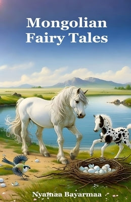 Mongolian Fairy Tales: A collection of fully illustrated Mongolian fairy tales for everyone by Bayarmaa, Nyamaa