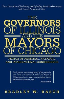 The Governors of Illinois and the Mayors of Chicago: People of Regional, National, and International Consequence by Rasch, Bradley W.