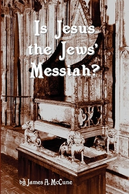 Is Jesus the Jews' Messiah? by McCune, James A.