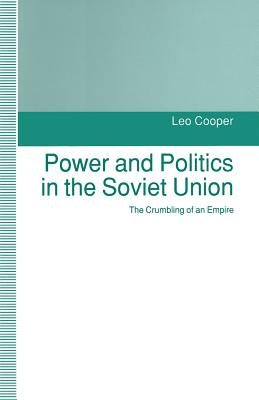 Power and Politics in the Soviet Union: The Crumbling of an Empire by Cooper, Leo