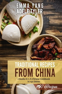 Traditional Recipes From China: 2 Books in 1: A Chinese Cookbook In 150 Dishes by Yang, Emma