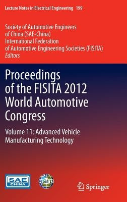 Proceedings of the Fisita 2012 World Automotive Congress: Volume 11: Advanced Vehicle Manufacturing Technology by Sae-China