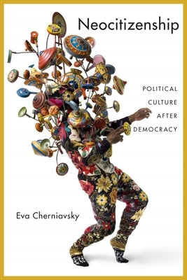 Neocitizenship: Political Culture After Democracy by Cherniavsky, Eva