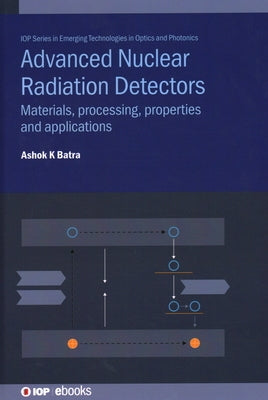 Advanced Nuclear Radiation Detectors: Materials, processing, properties and applications by Batra, Ashok K.
