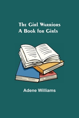 The Girl Warriors: A Book for Girls by Williams, Adene