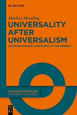 Universality After Universalism: On Francophone Literatures of the Present by Messling, Markus