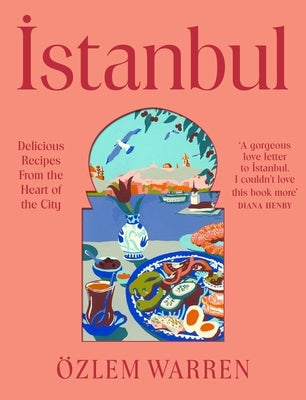 Istanbul: Delicious Recipes from the Heart of the City by Warren, Özlem