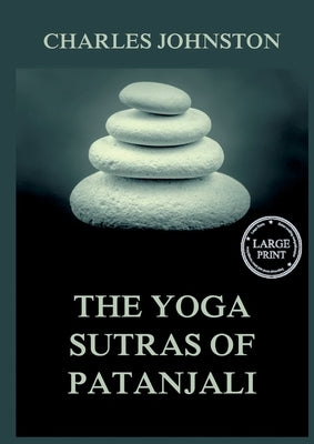 The Yoga Sutras Of Patanjali: The Book Of The Spiritual Man: Large Print Edition for a better reading experience by Johnston, Charles