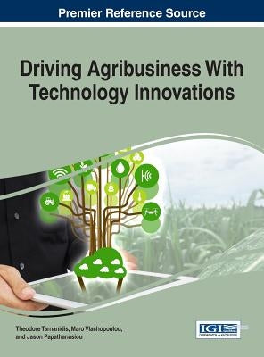 Driving Agribusiness With Technology Innovations by Tarnanidis, Theodore