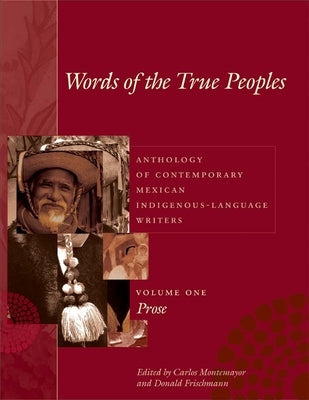 Words of the True Peoples/Palabras de Los Seres Verdaderos: Anthology of Contemporary Mexican Indigenous-Language Writers/Antología de Escritores Actu by Montemayor, Carlos