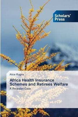 Africa Health Insurance Schemes and Retirees Welfare by Rugira, Alice