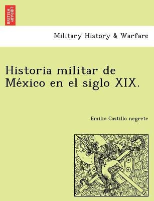 Historia militar de México en el siglo XIX. by Castillo Negrete, Emilio