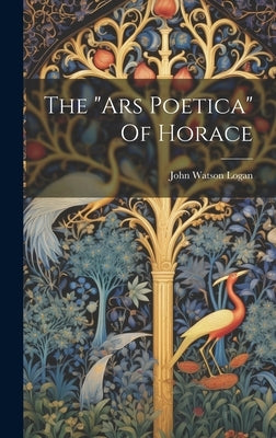 The "ars Poetica" Of Horace by Logan, John Watson