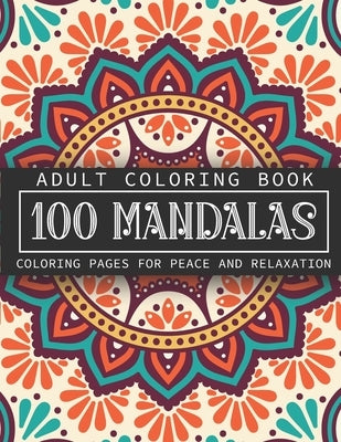 Adult Coloring Book 100 Mandalas: Coloring Pages for Peace and Relaxation - Stress Relief and Alternative Meditation by Publishing House, K. S.