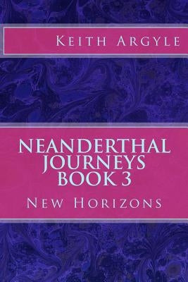Neanderthal Journeys Book 3: New Horizons by Argyle, Keith