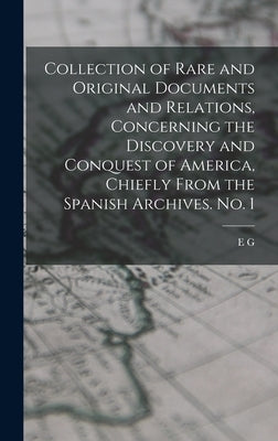 Collection of Rare and Original Documents and Relations, Concerning the Discovery and Conquest of America, Chiefly From the Spanish Archives. No. 1 by Squier, E. G. 1821-1888