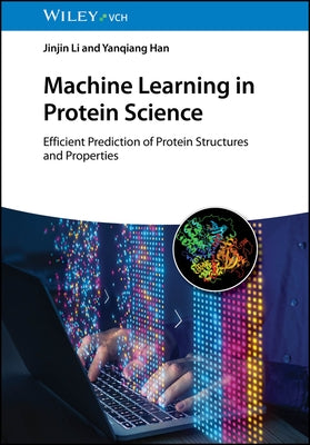 Machine Learning in Protein Science: Efficient Prediction of Protein Structures and Properties by Li, Jinjin