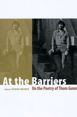 At the Barriers: On the Poetry of Thom Gunn by Weiner, Joshua