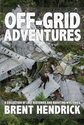 Off-Grid Adventures: A Collection Of Lost Histories And Haunting Mysteries by Aspinall, Brian