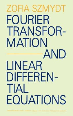 Fourier Transformation and Linear Differential Equations by Szmydt, Zofia
