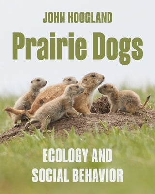 Prairie Dogs: Ecology and Social Behavior by Hoogland, John