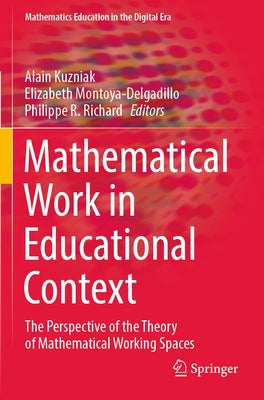 Mathematical Work in Educational Context: The Perspective of the Theory of Mathematical Working Spaces by Kuzniak, Alain