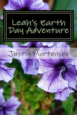 Leah's Earth Day Adventure by Mortensen, Justin