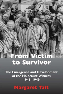 From Victim to Survivor: The Emergence and Development of the Holocaust Witness, 1941 - 1949 by Taft, Margaret